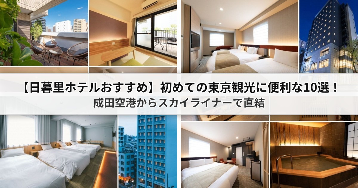 【2026日暮里ホテルおすすめ】成田空港からスカイライナーで直結!初めての東京観光に便利な10選