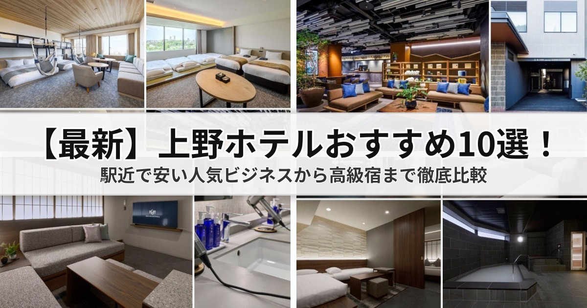 【2026上野ホテルおすすめ】厳選10選！駅近・コスパ抜群の人気宿泊施設・子連れ向けホテル総まとめ